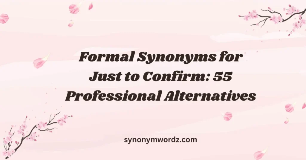 Formal Synonyms for Just to Confirm: 55 Professional Alternatives