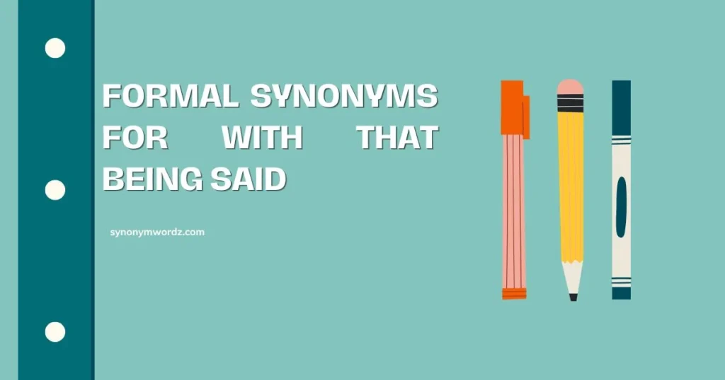 Formal Synonyms for With That Being Said