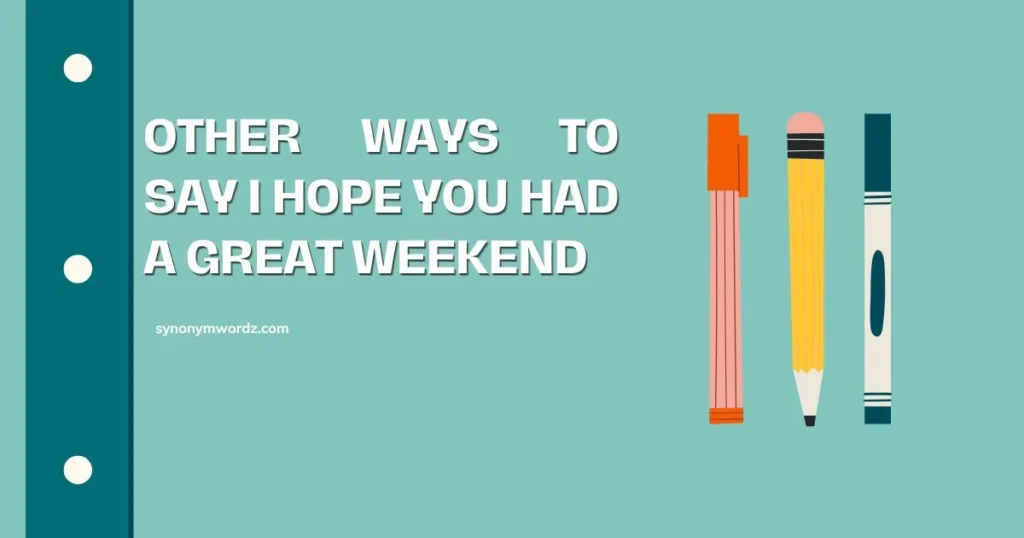 Other Ways to Say I Hope You Had a Great Weekend