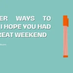 Other Ways to Say I Hope You Had a Great Weekend