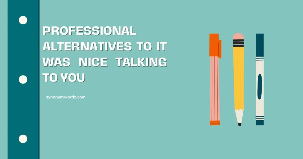 Professional Alternatives to It Was Nice Talking To You