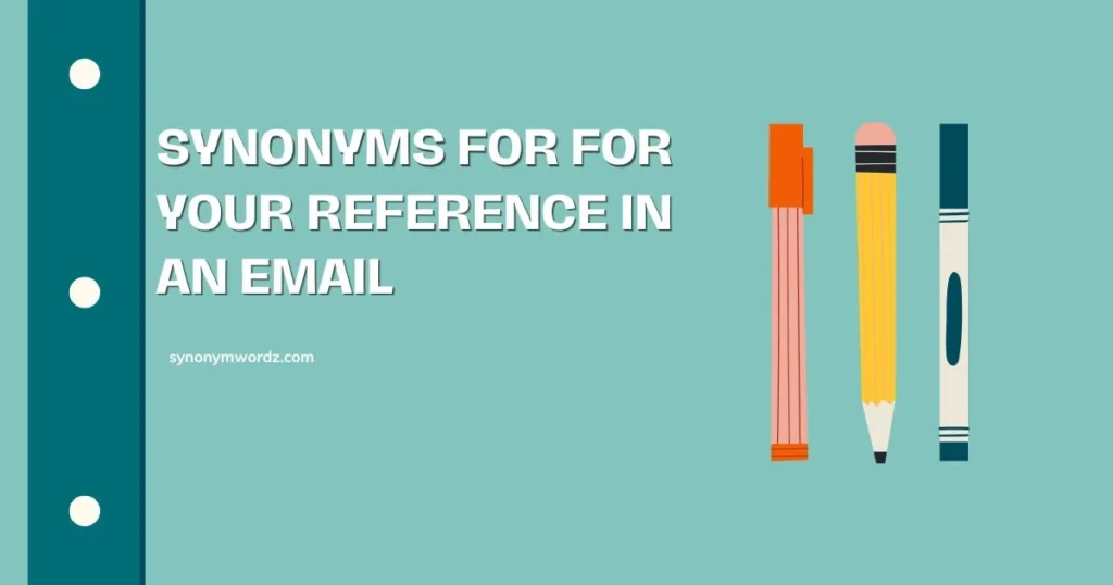 Synonyms for For Your Reference in an Email