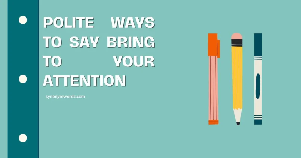 Polite Ways to Say Bring to Your Attention