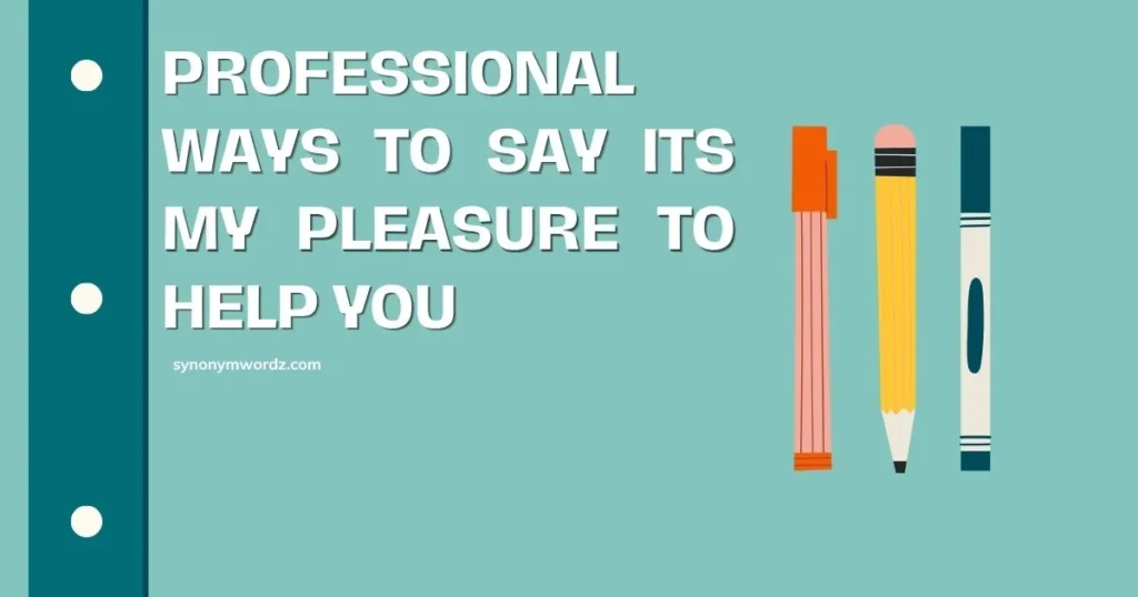 Professional Ways to Say Its My Pleasure to Help You