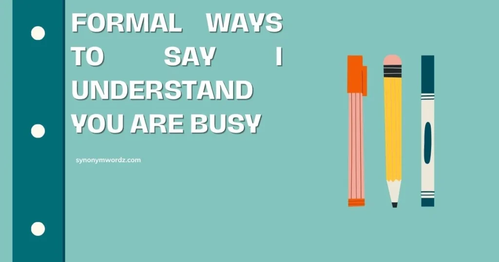 Formal Ways to Say I Understand You Are Busy
