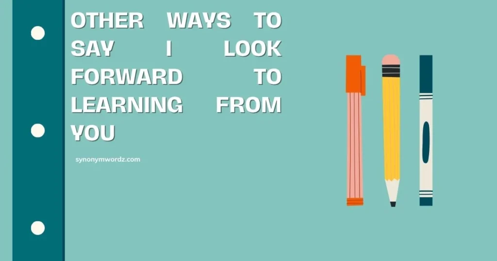 Other Ways to Say I Look Forward to Learning From You