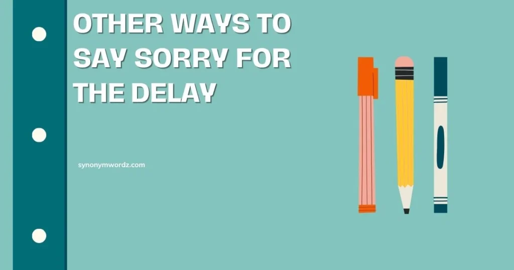 Other Ways to Say Sorry for the Delay: 25 Alternatives