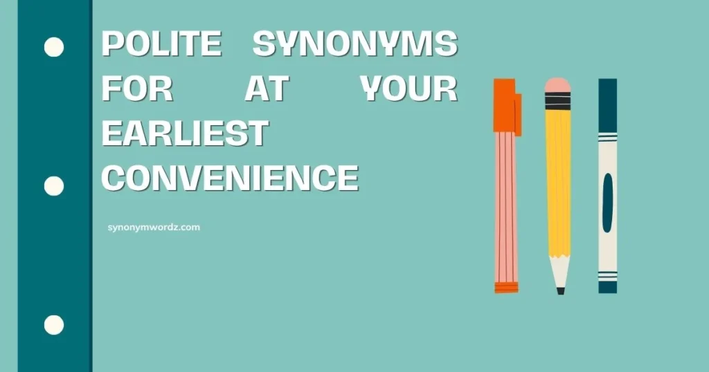 Polite Synonyms for At Your Earliest Convenience