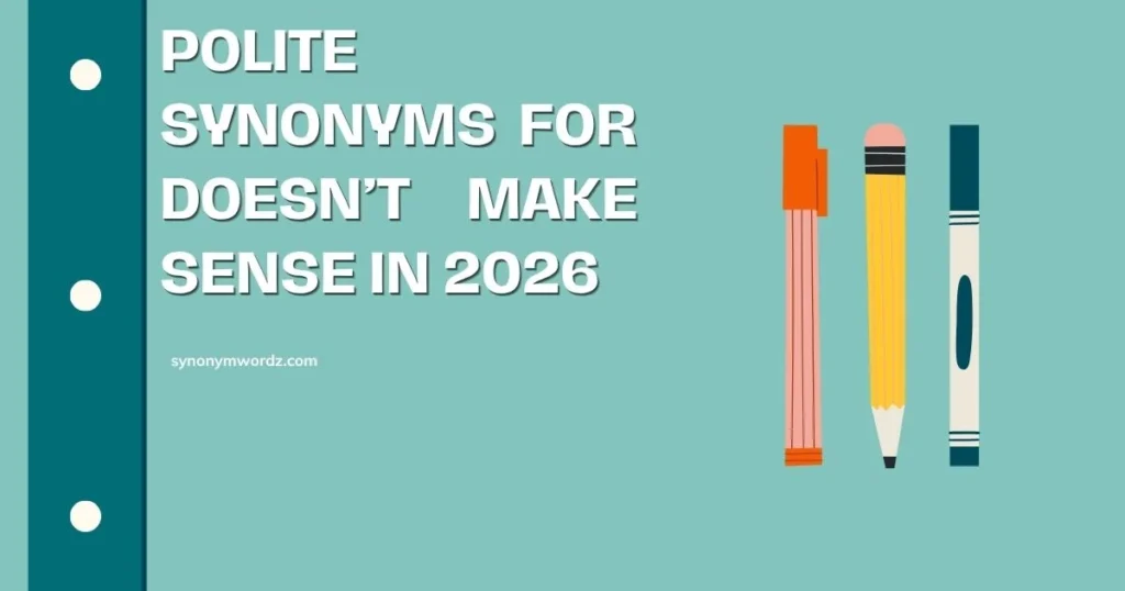 30 Polite Synonyms for Doesn’t Make Sense in 2026