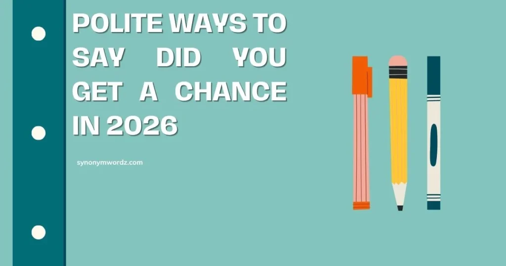 Polite Ways to Say Did You Get a Chance in 2026