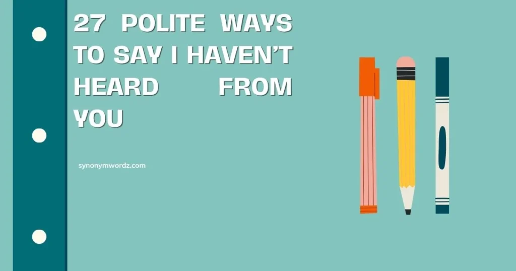 27 Polite Ways to Say I Haven’t Heard From You