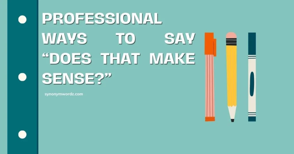 Professional Ways to Say “Does That Make Sense”