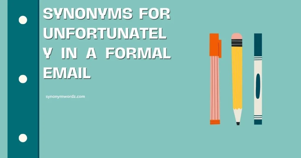 Synonyms for Unfortunately in a Formal Email