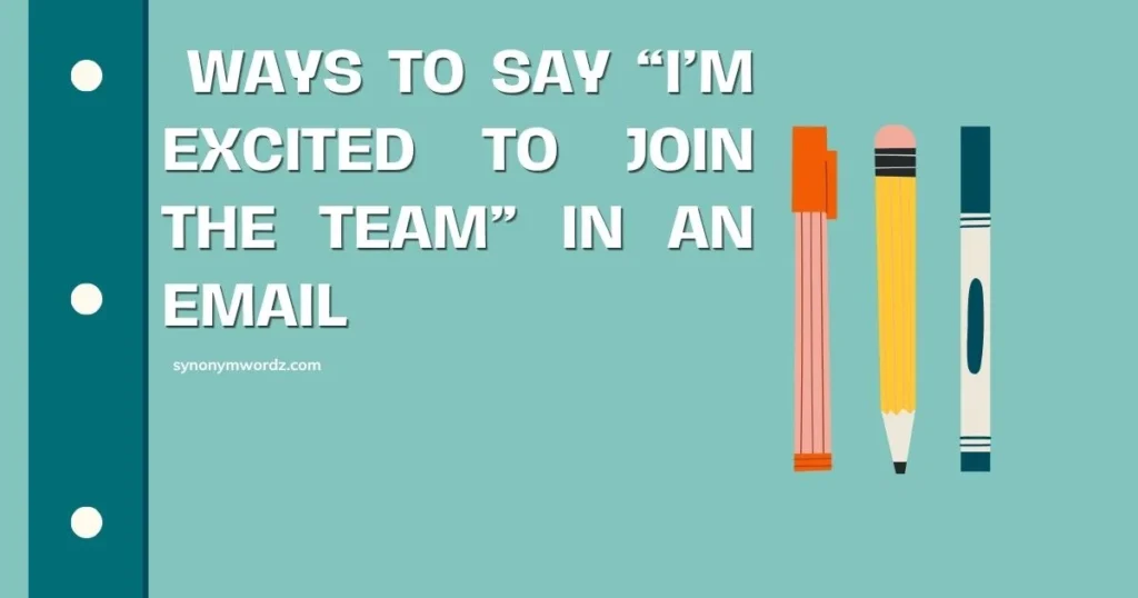 Ways to Say “I’m Excited to Join the Team” in an Email
