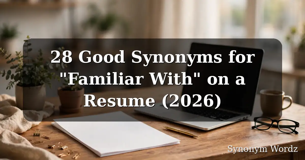 28 Good Synonyms for Familiar With on a Resume: desk with resume and laptop